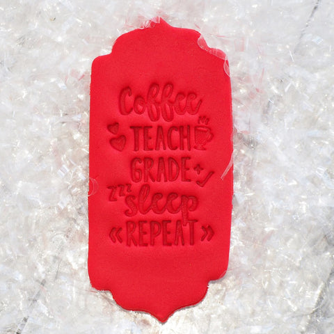 Coffee, Teach, Grade, Sleep, Repeat Emboss 3D Printed Cookie Stamp